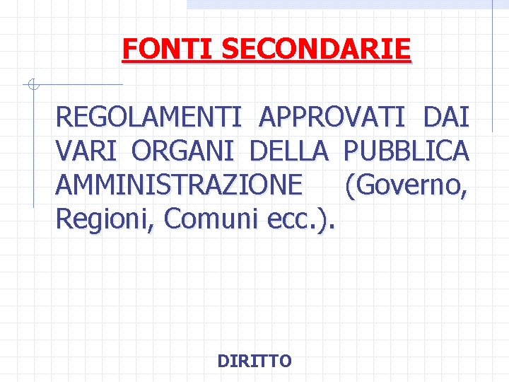 FONTI SECONDARIE REGOLAMENTI APPROVATI DAI VARI ORGANI DELLA PUBBLICA AMMINISTRAZIONE (Governo, Regioni, Comuni ecc.