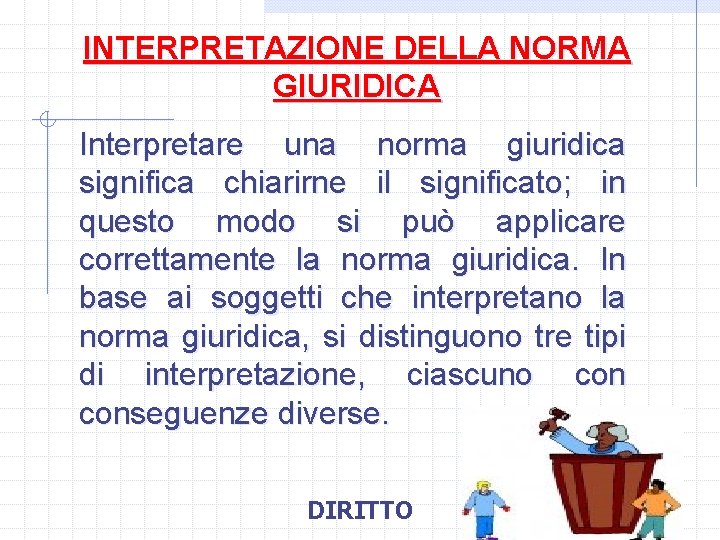 INTERPRETAZIONE DELLA NORMA GIURIDICA Interpretare una norma giuridica significa chiarirne il significato; in questo