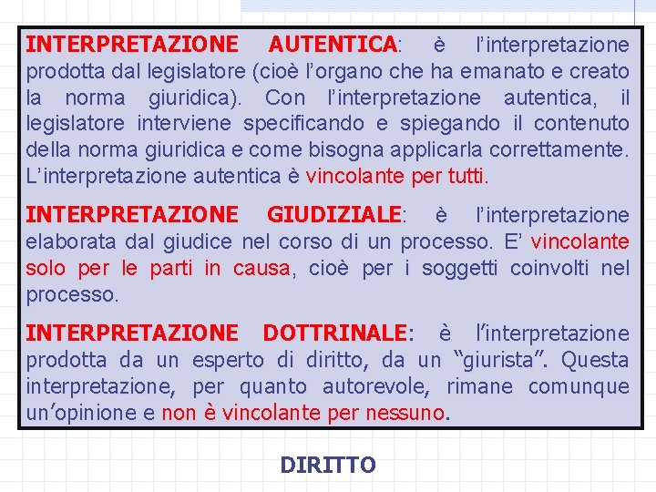 INTERPRETAZIONE AUTENTICA: è l’interpretazione prodotta dal legislatore (cioè l’organo che ha emanato e creato