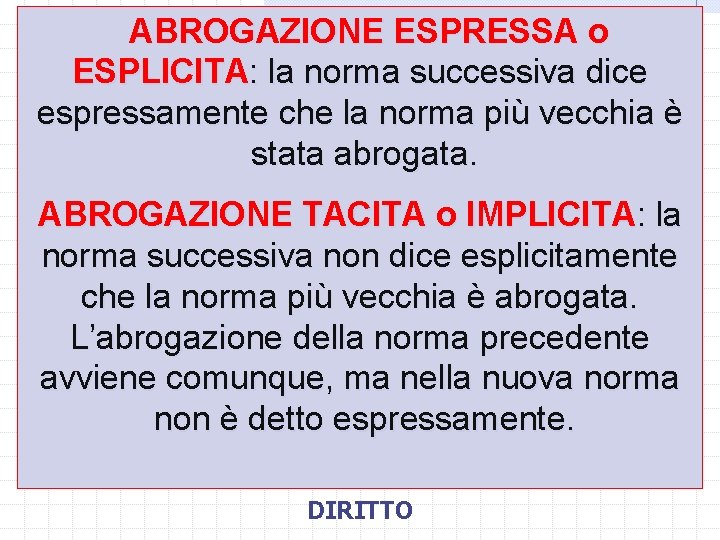 ABROGAZIONE ESPRESSA o ESPLICITA: la norma successiva dice espressamente che la norma più vecchia