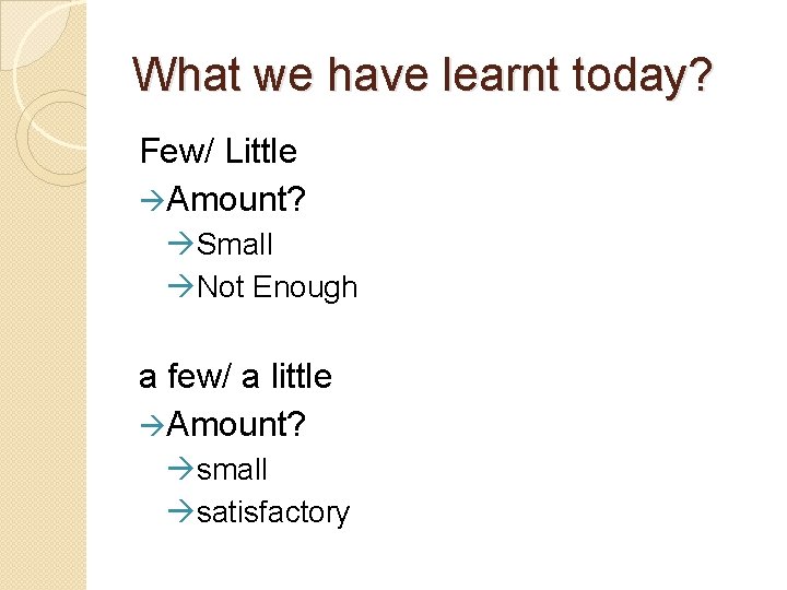 What we have learnt today? Few/ Little àAmount? àSmall àNot Enough a few/ a