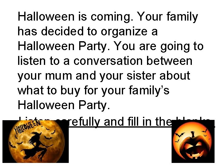 Halloween is coming. Your family has decided to organize a Halloween Party. You are