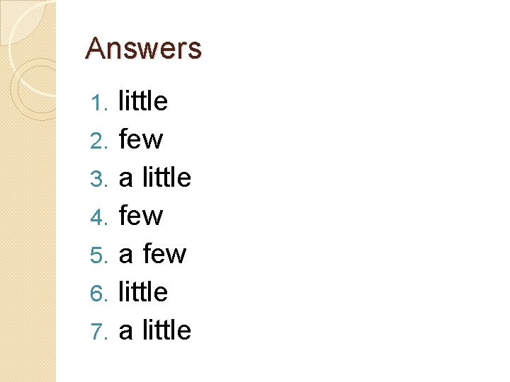 Answers 1. 2. 3. 4. 5. 6. 7. little few a few little a