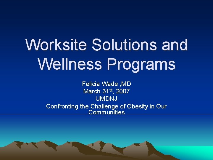 Worksite Solutions and Wellness Programs Felicia Wade , MD March 31 st, 2007 UMDNJ