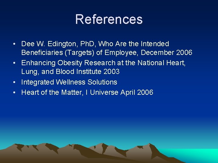 References • Dee W. Edington, Ph. D, Who Are the Intended Beneficiaries (Targets) of