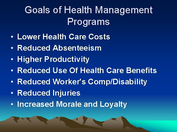 Goals of Health Management Programs • • Lower Health Care Costs Reduced Absenteeism Higher