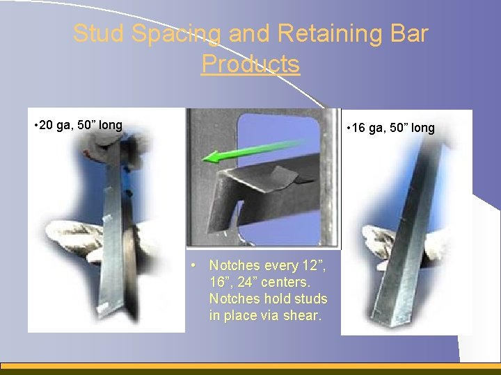 Stud Spacing and Retaining Bar Products • 20 ga, 50” long • 16 ga,