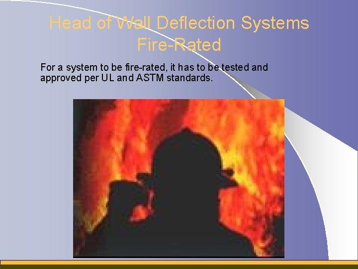 Head of Wall Deflection Systems Fire-Rated For a system to be fire-rated, it has