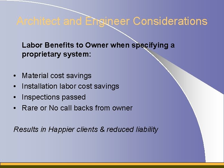 Architect and Engineer Considerations Labor Benefits to Owner when specifying a proprietary system: •