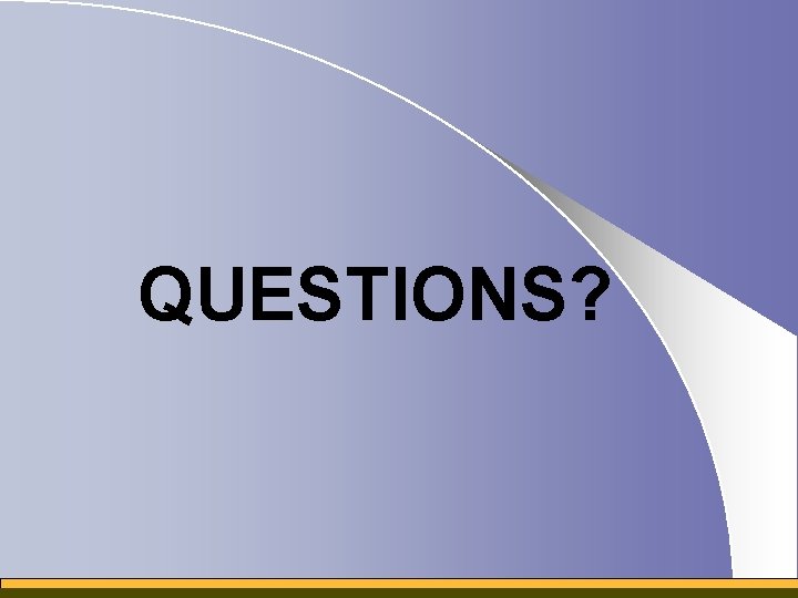QUESTIONS? QUESTIONS?