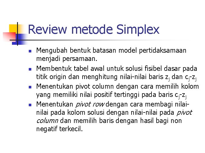 Review metode Simplex n n Mengubah bentuk batasan model pertidaksamaan menjadi persamaan. Membentuk tabel