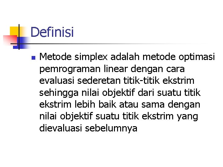 Definisi n Metode simplex adalah metode optimasi pemrograman linear dengan cara evaluasi sederetan titik-titik