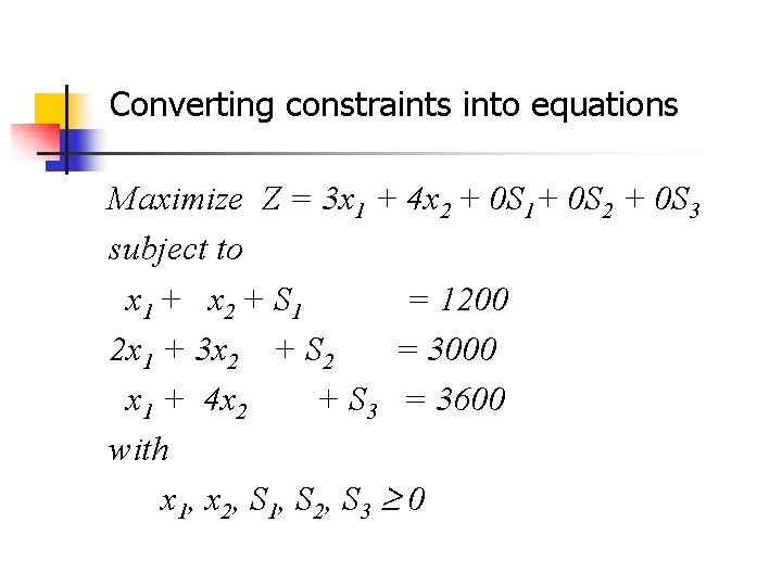 Converting constraints into equations Maximize Z = 3 x 1 + 4 x 2