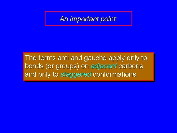 An important point: The terms anti and gauche apply only to bonds (or groups)