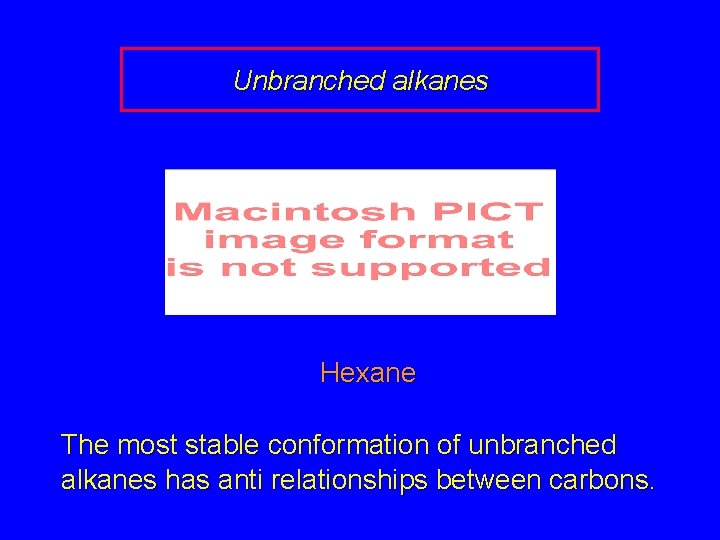 Unbranched alkanes Hexane The most stable conformation of unbranched alkanes has anti relationships between