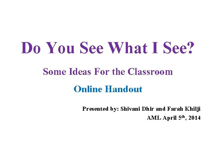 Do You See What I See? Some Ideas For the Classroom Online Handout Presented