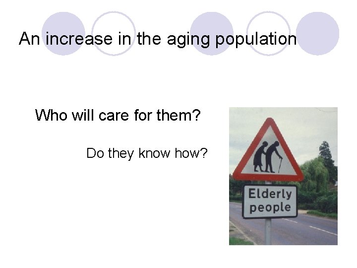 An increase in the aging population Who will care for them? Do they know