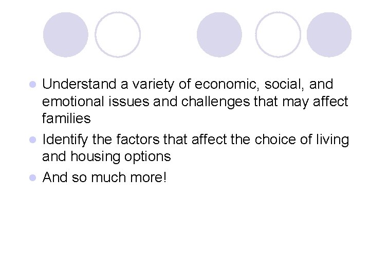 Understand a variety of economic, social, and emotional issues and challenges that may affect