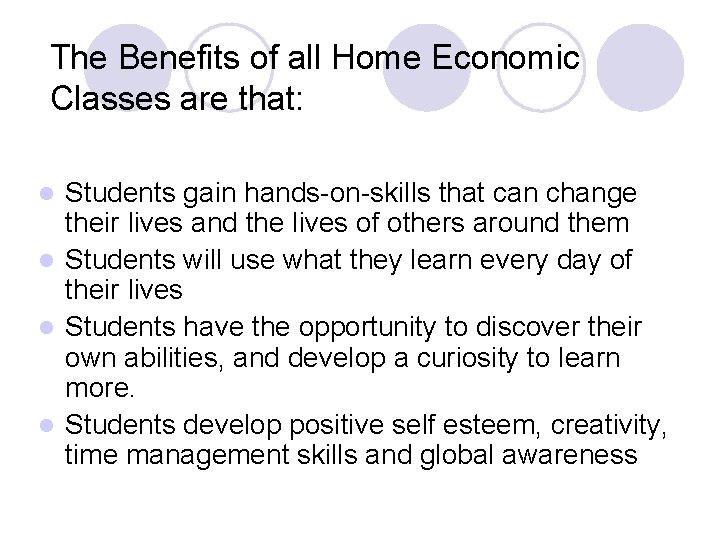 The Benefits of all Home Economic Classes are that: Students gain hands-on-skills that can