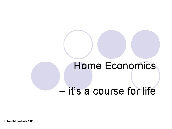 Home Economics – it’s a course for life 2008 -Created by Denice Marr for