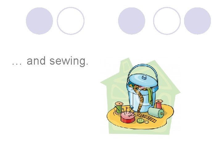 … and sewing. 