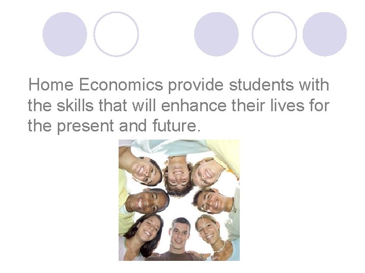 Home Economics provide students with the skills that will enhance their lives for the