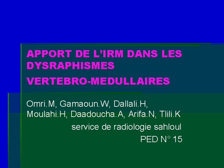 APPORT DE L’IRM DANS LES DYSRAPHISMES VERTEBRO-MEDULLAIRES Omri. M, Gamaoun. W, Dallali. H, Moulahi.