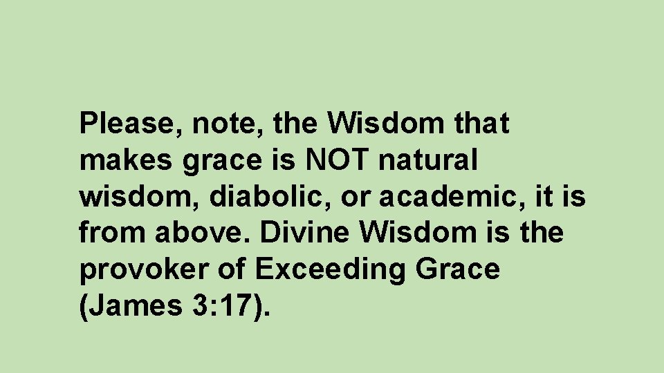 Please, note, the Wisdom that makes grace is NOT natural wisdom, diabolic, or academic,