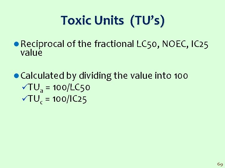 Toxic Units (TU’s) l Reciprocal of the fractional LC 50, NOEC, IC 25 value