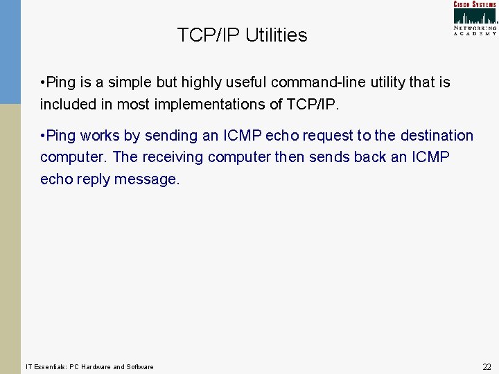 TCP/IP Utilities • Ping is a simple but highly useful command-line utility that is