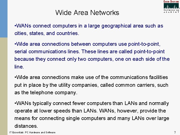 Wide Area Networks • WANs connect computers in a large geographical area such as