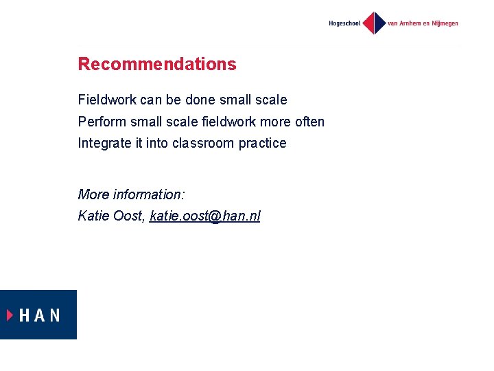 Recommendations Fieldwork can be done small scale Perform small scale fieldwork more often Integrate