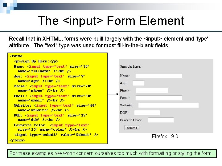 The <input> Form Element Recall that in XHTML, forms were built largely with the