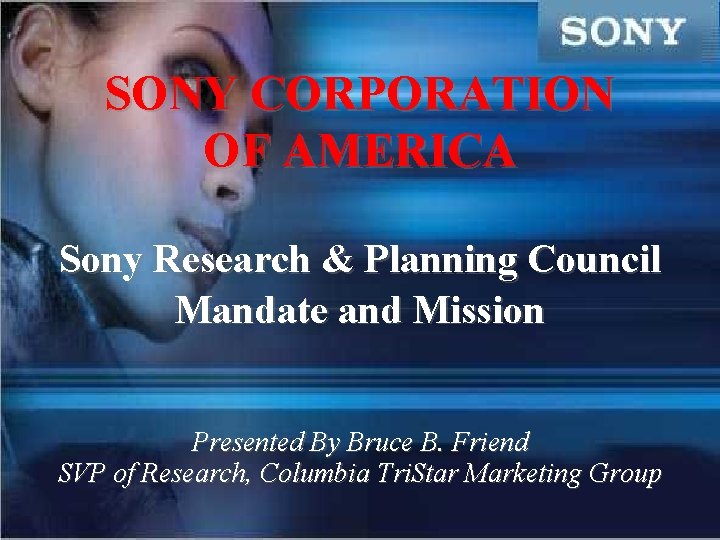 SONY CORPORATION OF AMERICA Sony Research & Planning Council Mandate and Mission Presented By