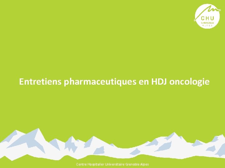 Entretiens pharmaceutiques en HDJ oncologie Centre Hospitalier Universitaire Grenoble Alpes 