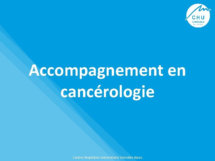 Accompagnement en cancérologie Centre Hospitalier Universitaire Grenoble Alpes 