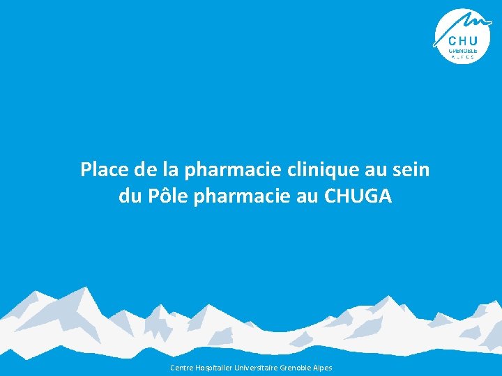 Place de la pharmacie clinique au sein du Pôle pharmacie au CHUGA Centre Hospitalier