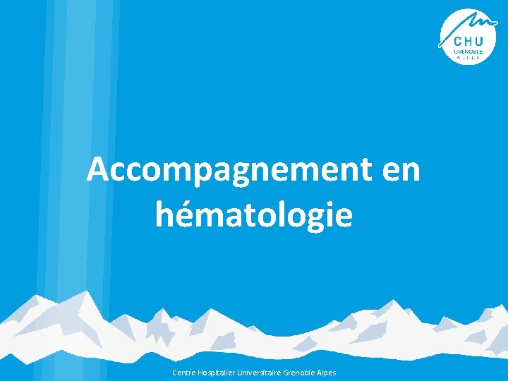 Accompagnement en hématologie Centre Hospitalier Universitaire Grenoble Alpes 