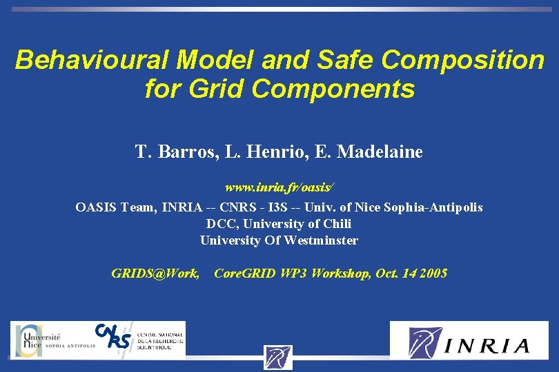 Behavioural Model and Safe Composition for Grid Components T. Barros, L. Henrio, E. Madelaine