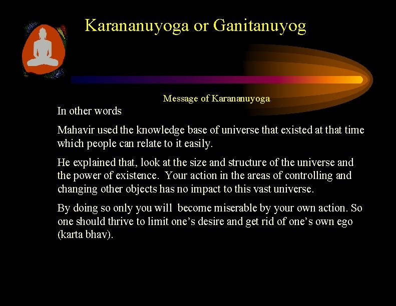 Karananuyoga or Ganitanuyog Message of Karananuyoga In other words Mahavir used the knowledge base Karananuyoga or Ganitanuyog Message of Karananuyoga In other words Mahavir used the knowledge base