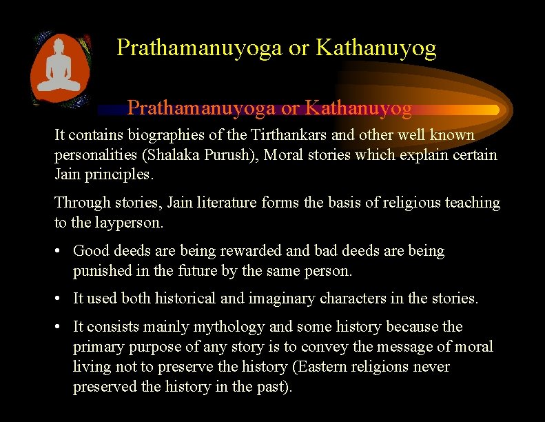 Prathamanuyoga or Kathanuyog It contains biographies of the Tirthankars and other well known personalities Prathamanuyoga or Kathanuyog It contains biographies of the Tirthankars and other well known personalities