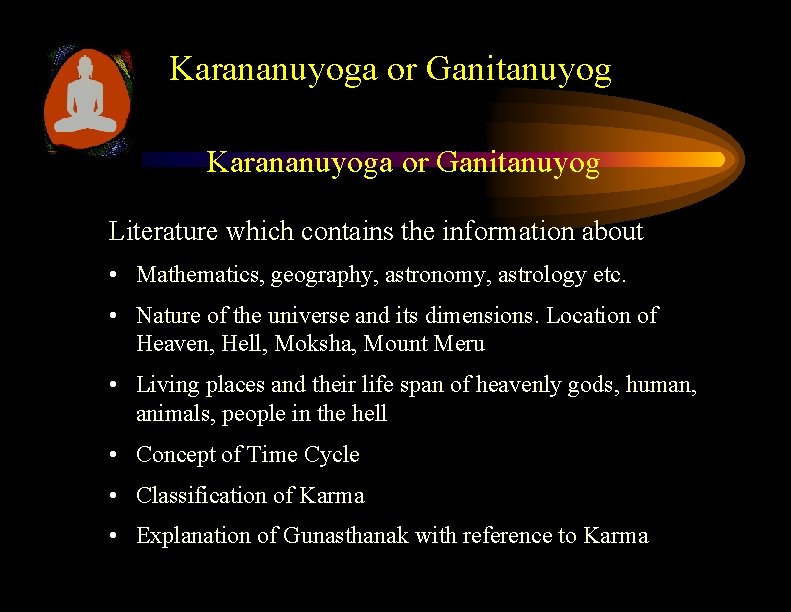 Karananuyoga or Ganitanuyog Literature which contains the information about • Mathematics, geography, astronomy, astrology Karananuyoga or Ganitanuyog Literature which contains the information about • Mathematics, geography, astronomy, astrology