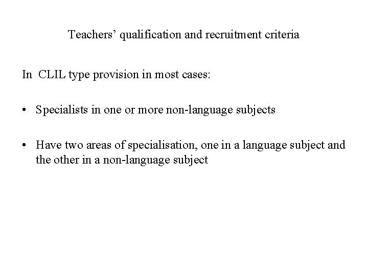 Teachers’ qualification and recruitment criteria In CLIL type provision in most cases: • Specialists