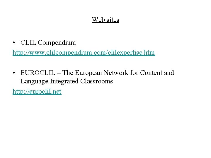 Web sites • CLIL Compendium http: //www. clilcompendium. com/clilexpertise. htm • EUROCLIL – The