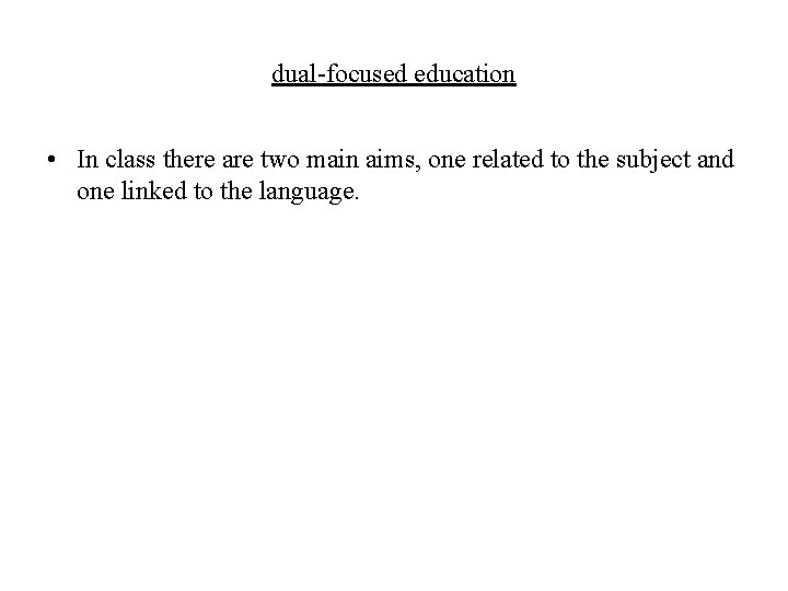 dual-focused education • In class there are two main aims, one related to the