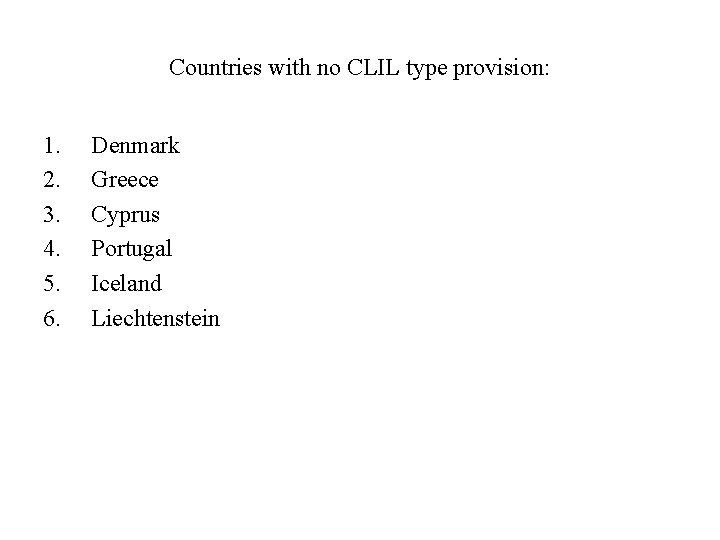 Countries with no CLIL type provision: 1. 2. 3. 4. 5. 6. Denmark Greece