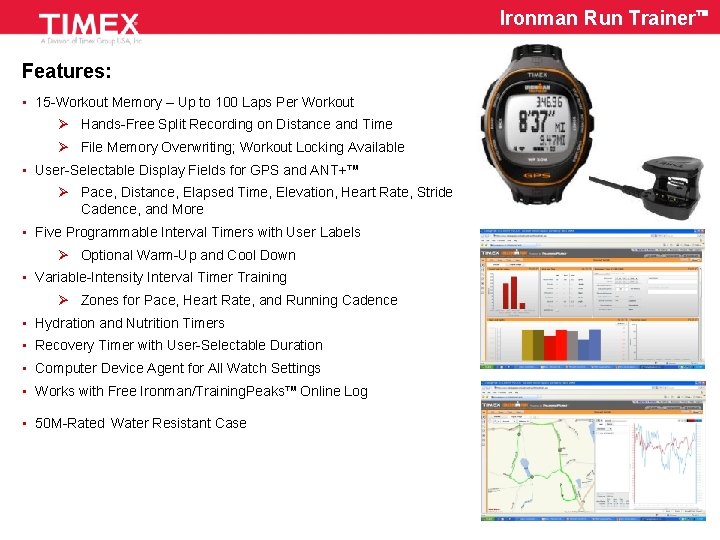 Ironman Run Trainer Features: • 15 -Workout Memory – Up to 100 Laps Per