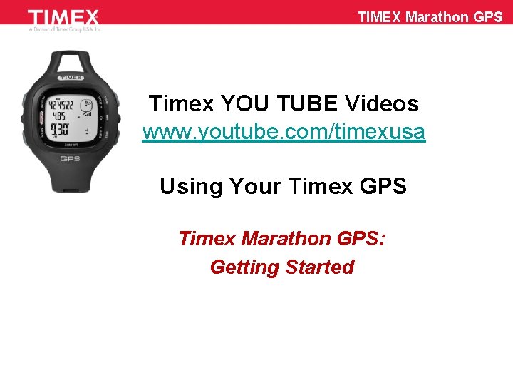 TIMEX Marathon GPS Timex YOU TUBE Videos www. youtube. com/timexusa Using Your Timex GPS