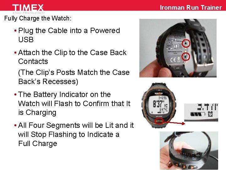 Ironman Run Trainer Fully Charge the Watch: • Plug the Cable into a Powered