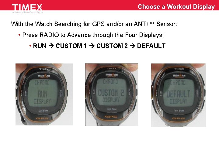 Choose a Workout Display With the Watch Searching for GPS and/or an ANT+ Sensor: